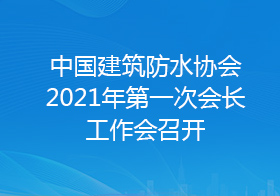 中国建筑防水协会2021年第一次会长工作会召开